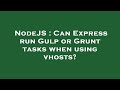 NodeJS : Can Express run Gulp or Grunt tasks when using vhosts?