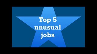 Top 5 unusual jobs.