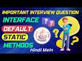 🔥Interface Default Methods and Static Methods  in Detail | Interview questions explain in detail