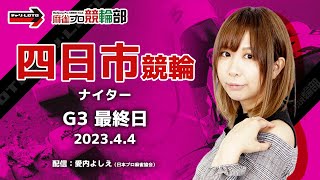 【競輪ライブ】4/4(火)G3ナイター四日市競輪(最終日)【競輪予想】