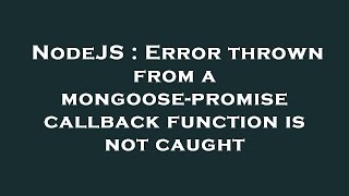 NodeJS : Error thrown from a mongoose-promise callback function is not caught