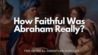 Deconstructing How Faithful Abraham Really Was