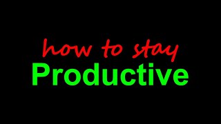 How to Stay Productive – Powerful strategies to Boost Your Productivity