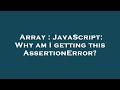 Array : JavaScript: Why am I getting this AssertionError?