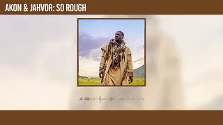 AKON \u0026 JAHVOR - SO ROUGH (official audio)