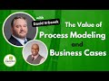 The Value of Process Modeling and Business Cases: with David Vrbanek