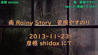 雨 Rainy Story-   菅原やすのり   ＞   Key±０（原曲）⇒ E（Em） ＞   2013-1123-彦根 shidax にて