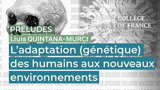 L’adaptation (génétique) des humains aux nouveaux environnements - Lluis Quintana-Murci
