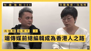 【堅離地傾・沈旭暉086 🇹🇼🇭🇰🇨🇳】張潔平：端傳媒前總編輯成為香港人之路（上）