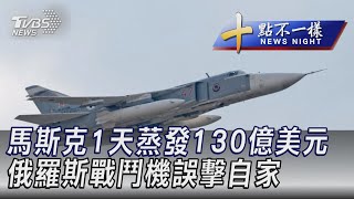 0421【十點不一樣完整版】俄羅斯戰鬥機誤擊自家 馬斯克1天蒸發130億美元 ｜TVBS新聞@internationalNewsplus