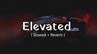 Elevated [ Slowed + Reverb ] | Shubh | Lo-fi Mix Lyrics