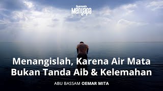 SYAMEELA MENYAPA : Menangislah, Karena Air Mata Bukan Tanda Aib & Kelemahan | Abu Bassam Oemar Mita