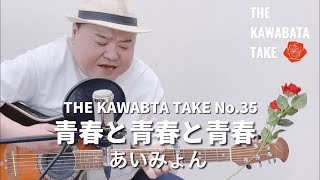 【THE　KAWABATA　TAKE】青春と青春と青春　Cover  ＋　おまけ　吉本新喜劇・川畑泰史