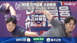 광주시청 vs 울주군청 ㅣ 제5회 인카금융 슈퍼볼링ㅣ 남자부 본선 11경기  2인조 ㅣ 5th Super Bowling