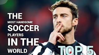 Top 5 most handsome soccer players in the world || Top Hottest Footballers