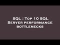 SQL : Top 10 SQL Server performance bottlenecks