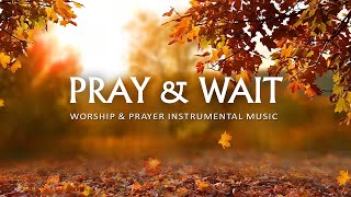 Pray \u0026 Wait On The Lord: Instrumental Piano Worship \u0026 Prayer Music With Scriptures | Christian Piano