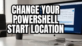 Quickly change the default starting location of PowerShell [100% Tested and Working]