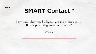 SMART Contact™ - How Do I Show My Spouse I'm The Better Option If There's No Contact?