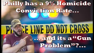 Philly has a 9% conviction rate for Gun Violence… Does it sound like guns are the problem?…