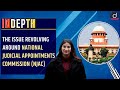 The issue revolving around National Judicial Appointments Commission - In Depth | Drishti IAS