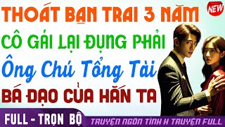 [CUỐN!!!] VỪA BỎ BẠNTRAI 3N CÔ GÁI RƠI NGAY VÀO TAY ÔNGCHÚ TT CỦA HẮN *_* Truyện ngôn tình #htruyen