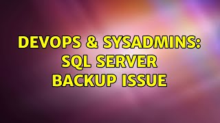 DevOps & SysAdmins: SQL Server backup issue (2 Solutions!!)