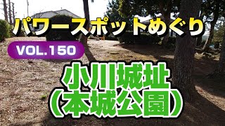 パワースポットめぐりVol.150【小川城址（本城公園）】〜現在、公園だった〜