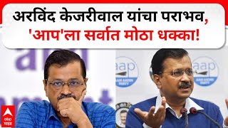 Arvind Kejriwal Defeated : अरविंद केजरीवाल यांचा पराभव,  'आप'ला सर्वात मोठा धक्का!