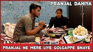 Pranjal Bahut Badiya Golgappe Bnati H 😂🤤| Pranjal Dahiya | Who Lalit