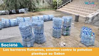 [REPORTAGE] SOCIÉTÉ : LES BARRIÈRES FLOTTANTES, SOLUTION CONTRE LA POLLUTION PLASTIQUE AU GABON