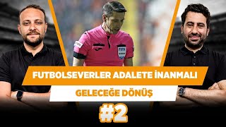 Futbolseverlere “adalet yok” hissi verilmemeli | Mustafa Demirtaş & Onur Tuğrul | Geleceğe Dönüş #2