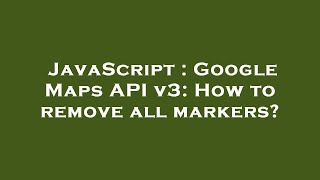JavaScript : Google Maps API v3: How to remove all markers?