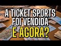 O QUE MUDA com a VENDA da TICKET SPORTS?