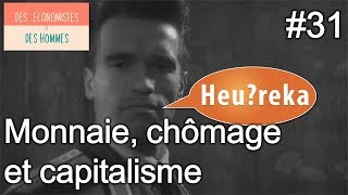 #13. Monnaie chômage et capitalisme (1/2) (avec Heu?reka)