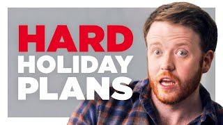 Your Overly Complicated Holiday Plans