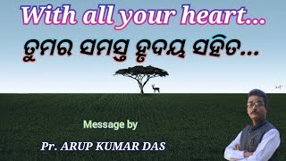 ତୁମର ସମସ୍ତ ହୃଦୟ ସହିତ...   With all your heart ...  By Pr. A. K. DAS. Missions India. Bible Message