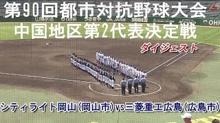 【都市対抗中国地区2次予選/第2代表決定戦ダイジェスト】2019/06/03シティライト岡山vs三菱重工広島