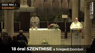 2025. február 1., szombat - 18 órai SZENTMISE a Szegedi Dómból