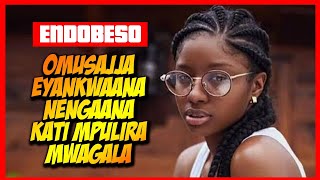 Endobeso : Omusajja Eyankwaana Nengaana Njagala Mukiriza Munyambe Mumungambire