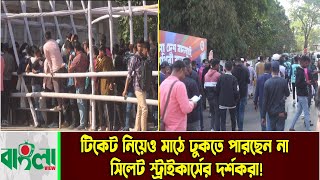 টিকেট নিয়েও মাঠে ঢুকতে পারছেন না সিলেট স্ট্রাইকার্সের দর্শকরা!  || BPL ||  Sylhet Strikers