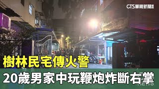 樹林民宅傳火警　20歲男家中玩鞭炮炸斷右掌｜華視新聞 20241226@CtsTw