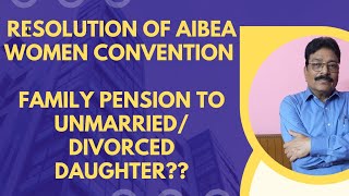 RESOLUTION OF AIBEA WOMEN CONVENTION/FAMILY PENSION TO UNMARRIED, DIVORCED AND WIDOWED DAUGHTER