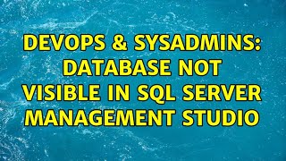DevOps & SysAdmins: Database not visible in SQL Server Management Studio (2 Solutions!!)