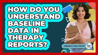 How Do You Understand Baseline Data In Therapy Reports? - Communicate Clearly Together