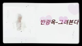 ❤반광옥 / 그려본다