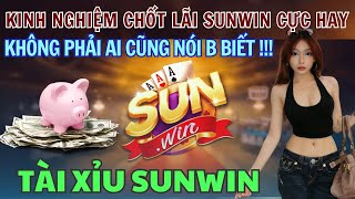 Sunwin | Tải sunwin - link tải sunwin | Kinh nghiệm chốt lãi tài xỉu sunwin cực hay quá là uy tín