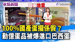 100%國產蛋攏係假？ 勤億蛋品被爆進口巴西蛋【重點新聞】-20230922