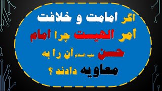 اگر امامت و خلافت امر الهیست چرا امام حسن آن را به معاویه دادند ؟