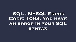 SQL : MySQL Error Code: 1064. You have an error in your SQL syntax